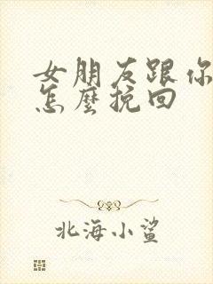 女朋友跟你分手怎么挽回