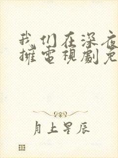 我们在深夜中相拥电视剧免费观看全集
