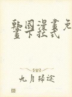 韩国漫画免费漫画下拉式