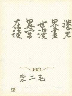 在异世界迷宫开后宫漫画免费封面