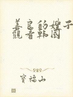 善良的嫂子在线观看韩国