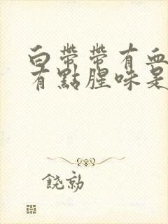 白带带有血色还有点腥味是为什么