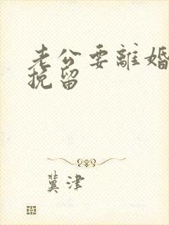 老公要离婚如何挽留