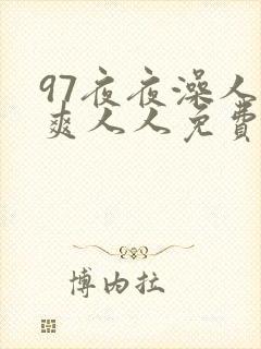 97夜夜澡人人爽人人免费