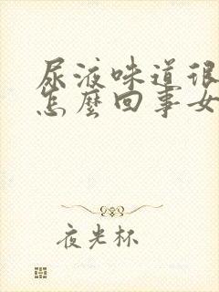 尿液味道很重是怎么回事女性封面