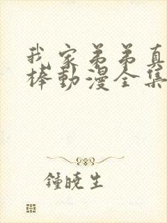 我家弟弟真的很棒动漫全集免费观看