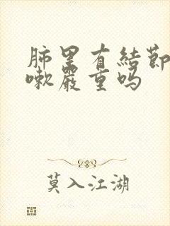 肺里有结节还咳嗽严重吗