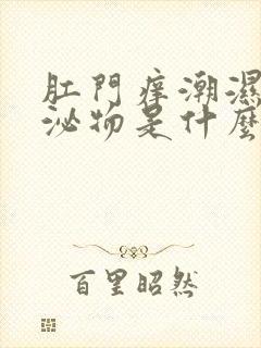 肛门痒潮湿有分泌物是什么情况