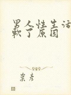 男人性生活中途软了原因