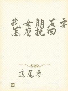 我女朋友要分手怎么挽回