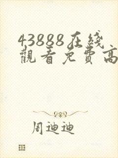 43888在线观看免费高清电视剧动漫