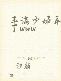 丰满少妇弄高潮了www