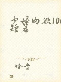 少妇肉欲100短篇