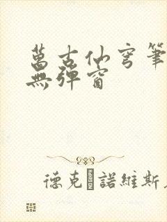 万古仙穹笔趣阁无弹窗封面