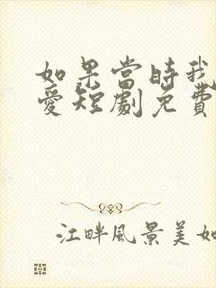 如果当时我说了爱短剧免费观看