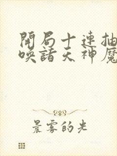 开局十连抽,召唤诸天神魔