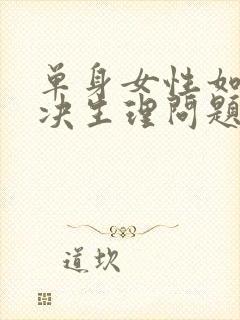 单身女性如何解决生理问题呢