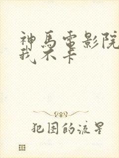 神马电影院午夜我不卡