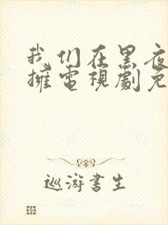 我们在黑夜中相拥电视剧免费