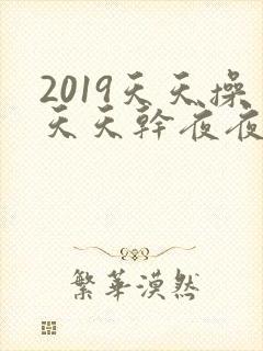 2019天天操天天干夜夜拍封面