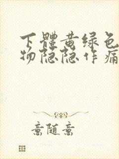 下体黄绿色分泌物隐隐作痛