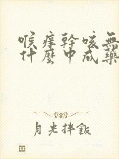 喉痒干咳无痰吃什么中成药