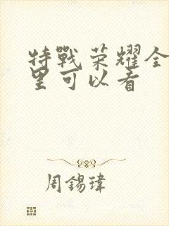 特战荣耀全集哪里可以看封面