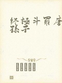 终极斗罗唐三见孙子