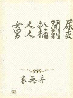 女人扒开尿口让男人桶到爽