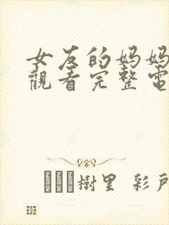 女友的妈妈在线观看完整电视剧免费