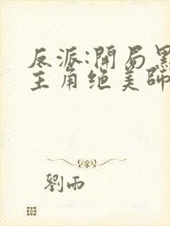 反派:开局黑化主角绝美师姐小说