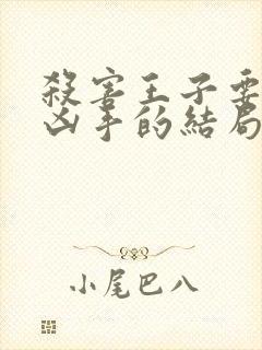 杀害王子要三个凶手的结局