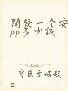 开发一个安卓app多少钱