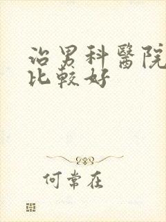 治男科医院哪里比较好