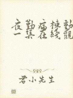 夜勤病栋动漫第一集在线观看免费