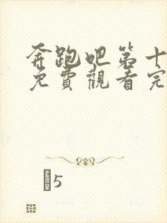 奔跑吧第十二季免费观看完