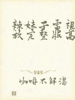 辣妹子电视剧播放完整版高清