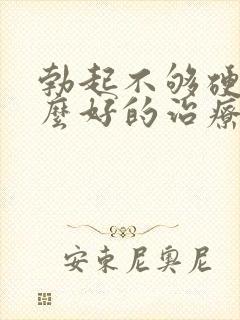 勃起不够硬有什么好的治疗方法