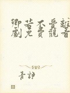 卿若不爱离开短剧免费观看