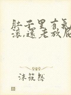 肚子里有气在翻滚,还老放屁