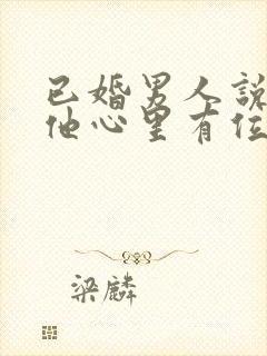 已婚男人说你在他心里有位置