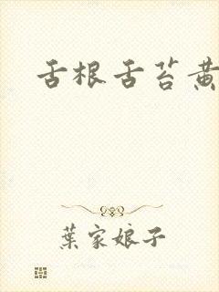 舌根舌苔黄厚腻