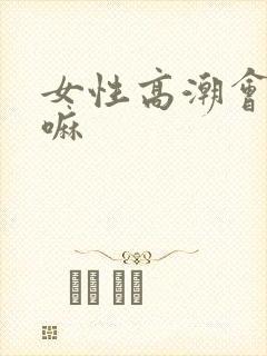 女性高潮会尿水嘛