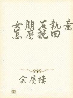 女朋友执意分手怎么挽回