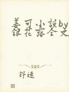 姜可小说by金银花露全文免费阅读无弹窗笔趣