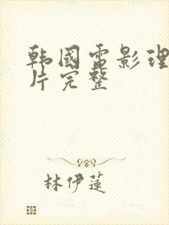 韩国电影理伦理片完整