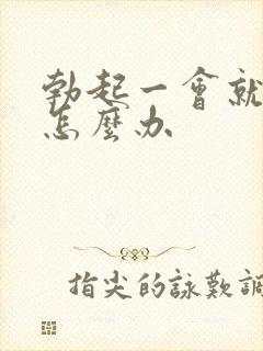 勃起一会就软了怎么办