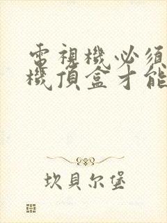 电视机必须要有机顶盒才能看电视吗