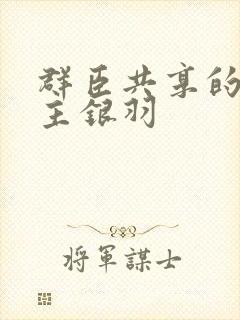 群臣共享的小公主银羽