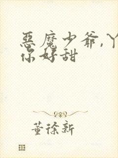 恶魔少爷,丫头你好甜